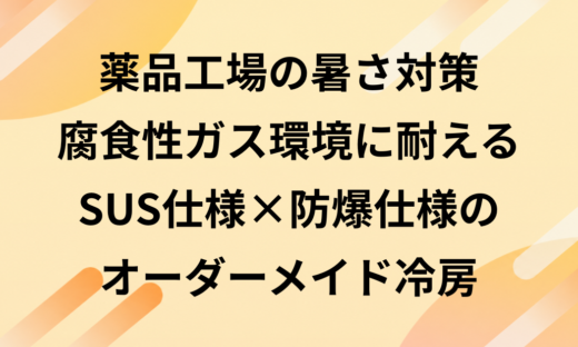 薬品工場の暑さ対策｜腐食性ガス環境に耐えるSUS仕様×防爆仕様のオーダーメイド冷房