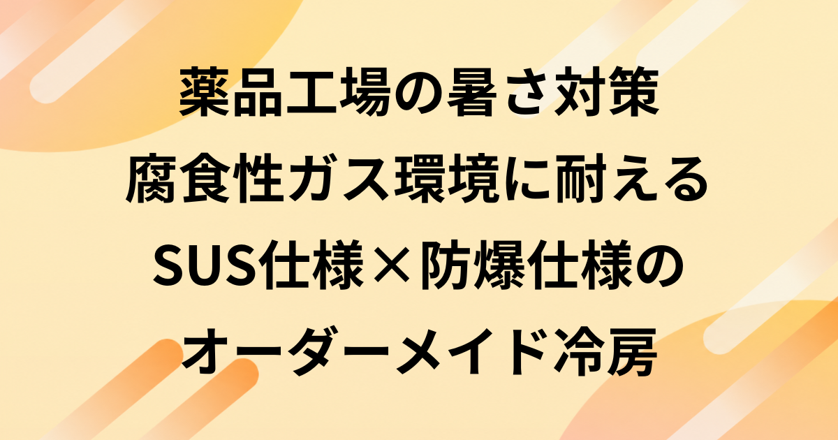 薬品工場の暑さ対策｜腐食性ガス環境に耐えるSUS仕様×防爆仕様のオーダーメイド冷房